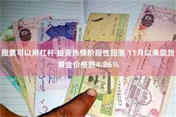 股票可以用杠杆 投资热情阶段性回落 11月以来现货黄金价格跌4.86%