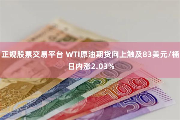 正规股票交易平台 WTI原油期货向上触及83美元/桶 日内涨2.03%