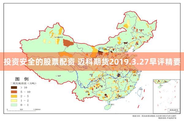 投资安全的股票配资 迈科期货2019.3.27早评精要